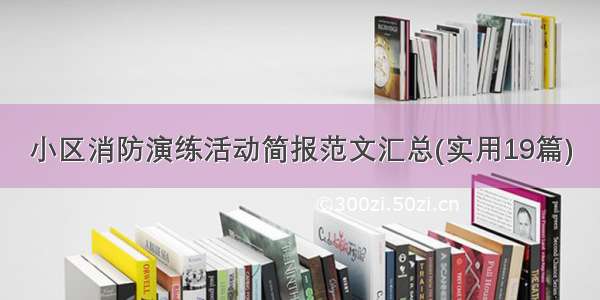 小区消防演练活动简报范文汇总(实用19篇)