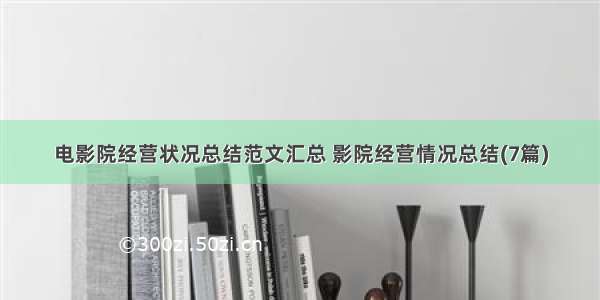 电影院经营状况总结范文汇总 影院经营情况总结(7篇)