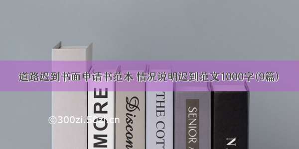 道路迟到书面申请书范本 情况说明迟到范文1000字(9篇)