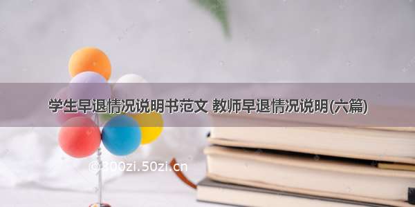 学生早退情况说明书范文 教师早退情况说明(六篇)