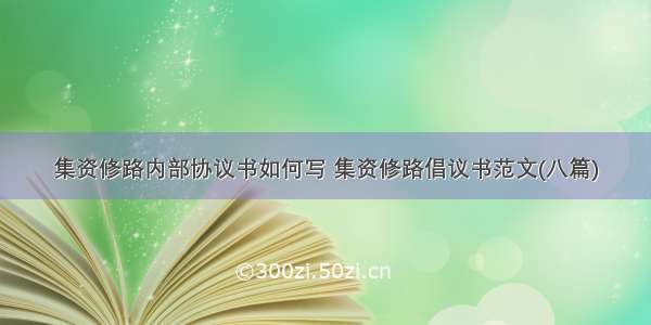 集资修路内部协议书如何写 集资修路倡议书范文(八篇)