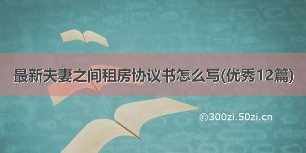 最新夫妻之间租房协议书怎么写(优秀12篇)