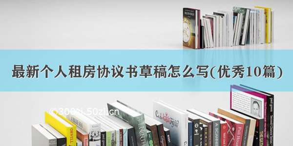 最新个人租房协议书草稿怎么写(优秀10篇)