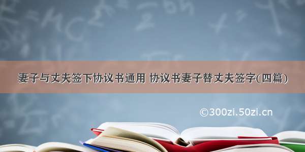 妻子与丈夫签下协议书通用 协议书妻子替丈夫签字(四篇)