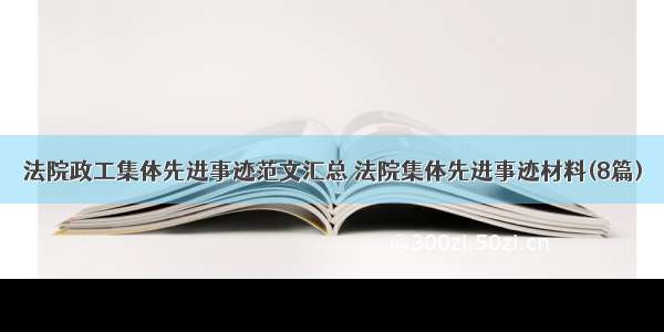 法院政工集体先进事迹范文汇总 法院集体先进事迹材料(8篇)