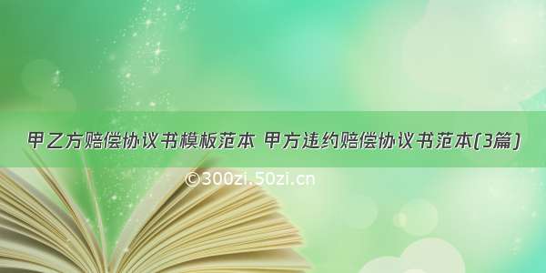 甲乙方赔偿协议书模板范本 甲方违约赔偿协议书范本(3篇)