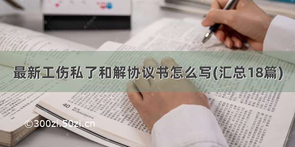 最新工伤私了和解协议书怎么写(汇总18篇)