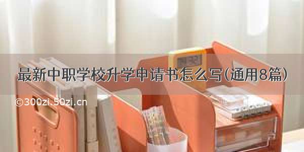 最新中职学校升学申请书怎么写(通用8篇)