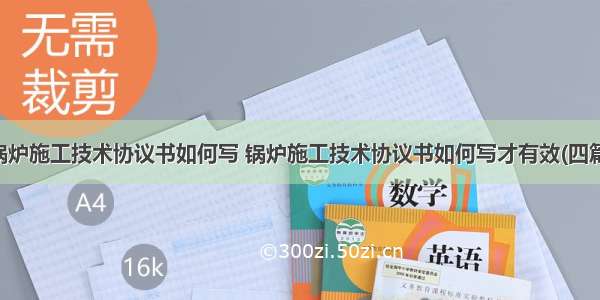 锅炉施工技术协议书如何写 锅炉施工技术协议书如何写才有效(四篇)