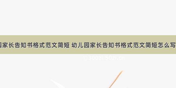 幼儿园家长告知书格式范文简短 幼儿园家长告知书格式范文简短怎么写(八篇)