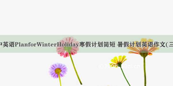 高中英语PlanforWinterHoliday寒假计划简短 暑假计划英语作文(三篇)