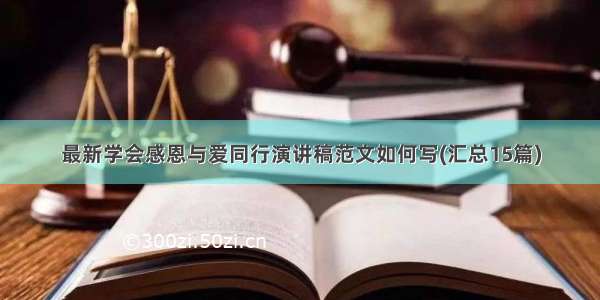 最新学会感恩与爱同行演讲稿范文如何写(汇总15篇)