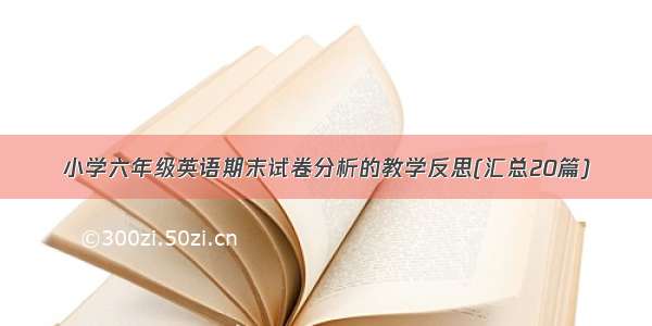 小学六年级英语期末试卷分析的教学反思(汇总20篇)