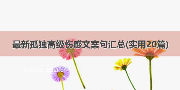 最新孤独高级伤感文案句汇总(实用20篇)