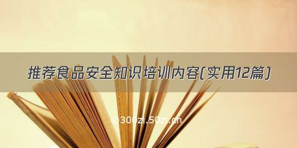 推荐食品安全知识培训内容(实用12篇)