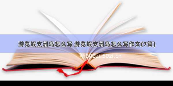 游览蜈支洲岛怎么写 游览蜈支洲岛怎么写作文(7篇)