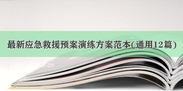 最新应急救援预案演练方案范本(通用12篇)