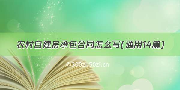 农村自建房承包合同怎么写(通用14篇)