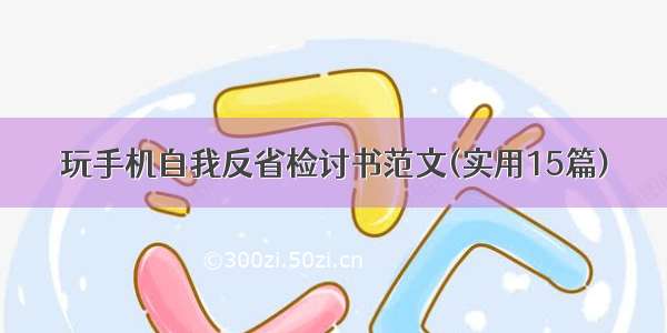 玩手机自我反省检讨书范文(实用15篇)