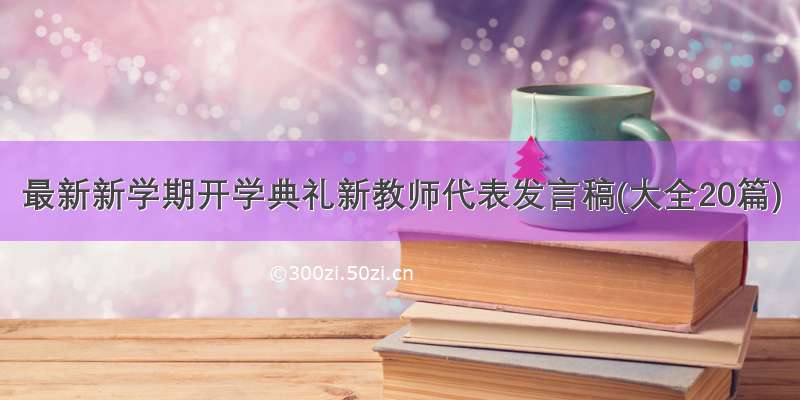 最新新学期开学典礼新教师代表发言稿(大全20篇)