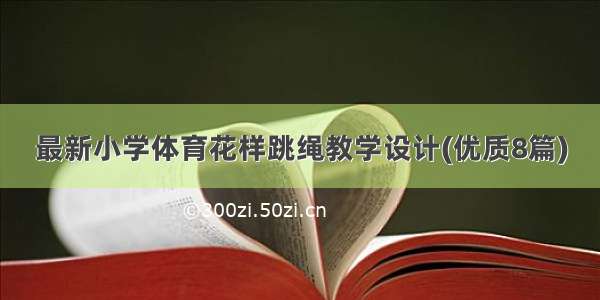 最新小学体育花样跳绳教学设计(优质8篇)