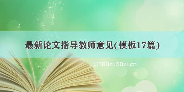 最新论文指导教师意见(模板17篇)