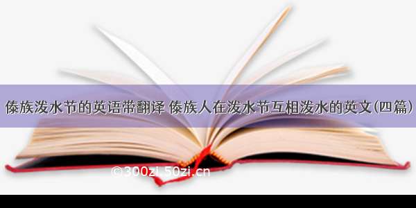 傣族泼水节的英语带翻译 傣族人在泼水节互相泼水的英文(四篇)