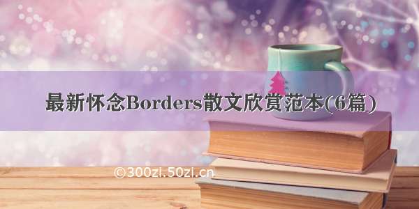 最新怀念Borders散文欣赏范本(6篇)