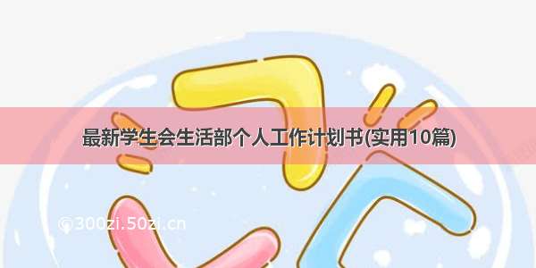 最新学生会生活部个人工作计划书(实用10篇)