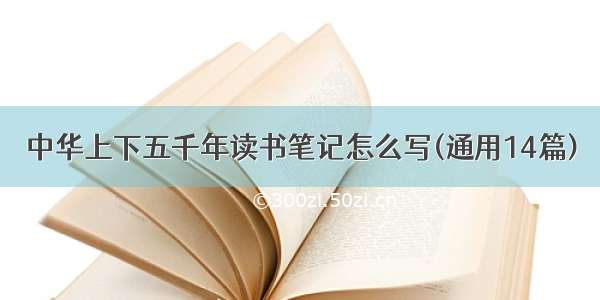 中华上下五千年读书笔记怎么写(通用14篇)