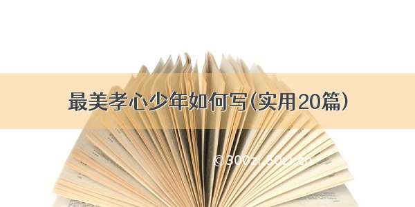 最美孝心少年如何写(实用20篇)