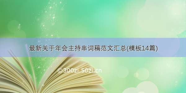 最新关于年会主持串词稿范文汇总(模板14篇)