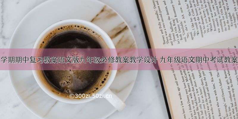 九年级上学期期中复习教案语文版九年级必修教案教学设计 九年级语文期中考试教案(8篇)