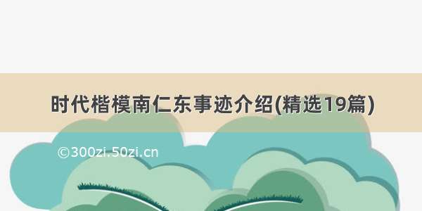 时代楷模南仁东事迹介绍(精选19篇)