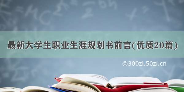 最新大学生职业生涯规划书前言(优质20篇)