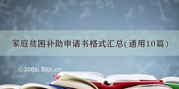 家庭贫困补助申请书格式汇总(通用10篇)