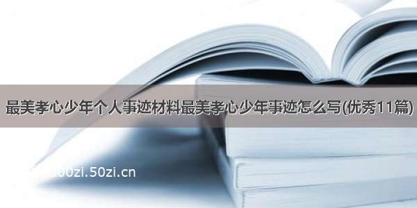 最美孝心少年个人事迹材料最美孝心少年事迹怎么写(优秀11篇)