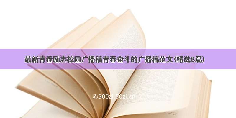 最新青春励志校园广播稿青春奋斗的广播稿范文(精选8篇)