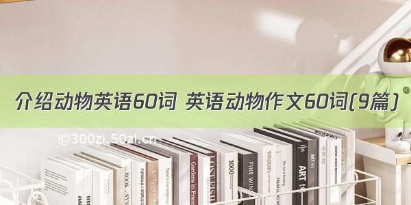 介绍动物英语60词 英语动物作文60词(9篇)