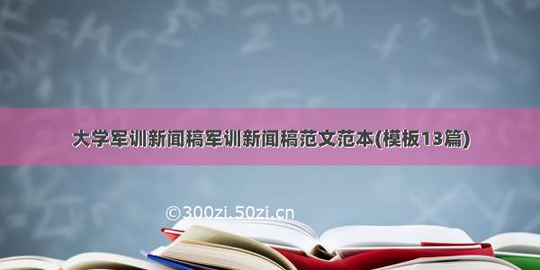 大学军训新闻稿军训新闻稿范文范本(模板13篇)