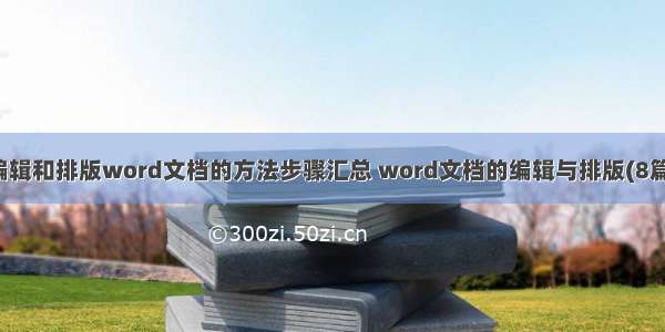 编辑和排版word文档的方法步骤汇总 word文档的编辑与排版(8篇)