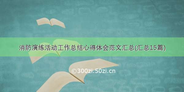 消防演练活动工作总结心得体会范文汇总(汇总15篇)