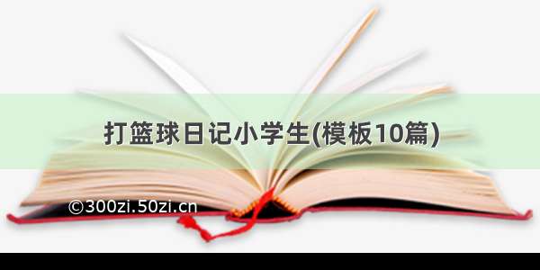 打篮球日记小学生(模板10篇)