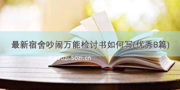 最新宿舍吵闹万能检讨书如何写(优秀8篇)