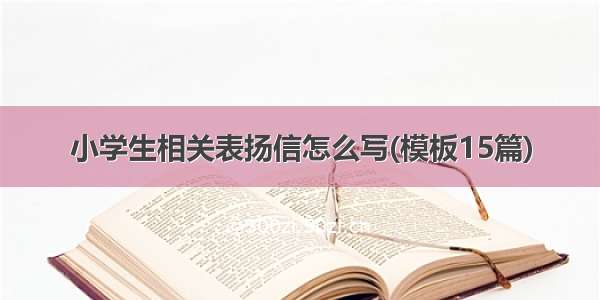 小学生相关表扬信怎么写(模板15篇)