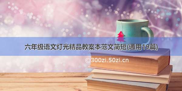 六年级语文灯光精品教案本范文简短(通用19篇)