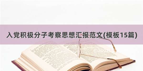 入党积极分子考察思想汇报范文(模板15篇)