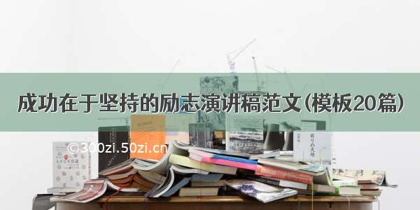 成功在于坚持的励志演讲稿范文(模板20篇)