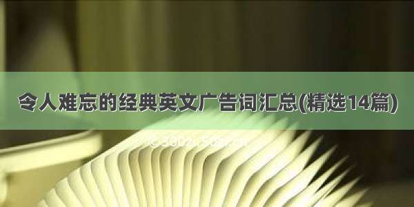 令人难忘的经典英文广告词汇总(精选14篇)