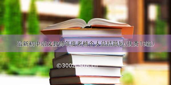 最新初中语文教师年度考核个人总结简短(优秀19篇)